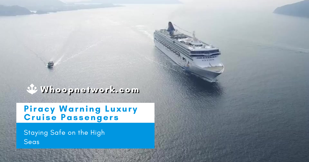 Piracy Warning Luxury Cruise Passengers: Staying Safe on the High Seas